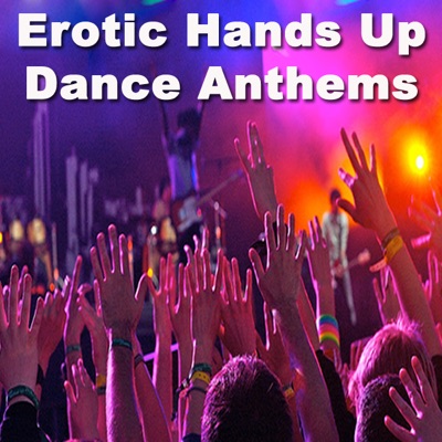 Erotic Hands Up Dance Anthems