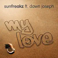 My Love (Radio Edit) [feat. Dawn Joseph] — Sunfreakz