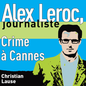 Crime à Cannes [Crime in Cannes]: Alex Leroc, journaliste (Unabridged) - Christian Lause