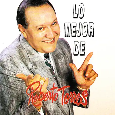 Lo Mejor de Roberto Torres - Roberto Torres Lo Mejor de Roberto Torres - Roberto Torres