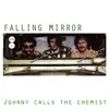 Falling Mirror - Johnny calls the Chemist