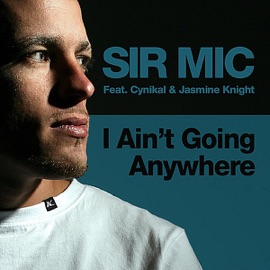 I Aint Going Anywhere (feat. Cynikal & Jasmine Knight) Sir Mic