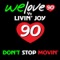 Don'T Stop Movin' - We Love 90 & Livin' Joy lyrics