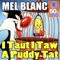 I Taut I Taw a Puddy Tat - Mel Blanc lyrics
