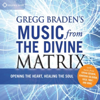 Gregg Braden's Music from the Divine Matrix - Gregg Braden