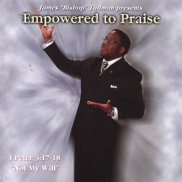 Empowered to Praise: I Peter 3:17-18 "Not My Will"