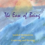 The Ease of Being: Guided Meditations for Centering and Healing