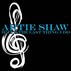 If It's the Last Thing I Do - Artie Shaw If It's the Last Thing I Do - Artie Shaw