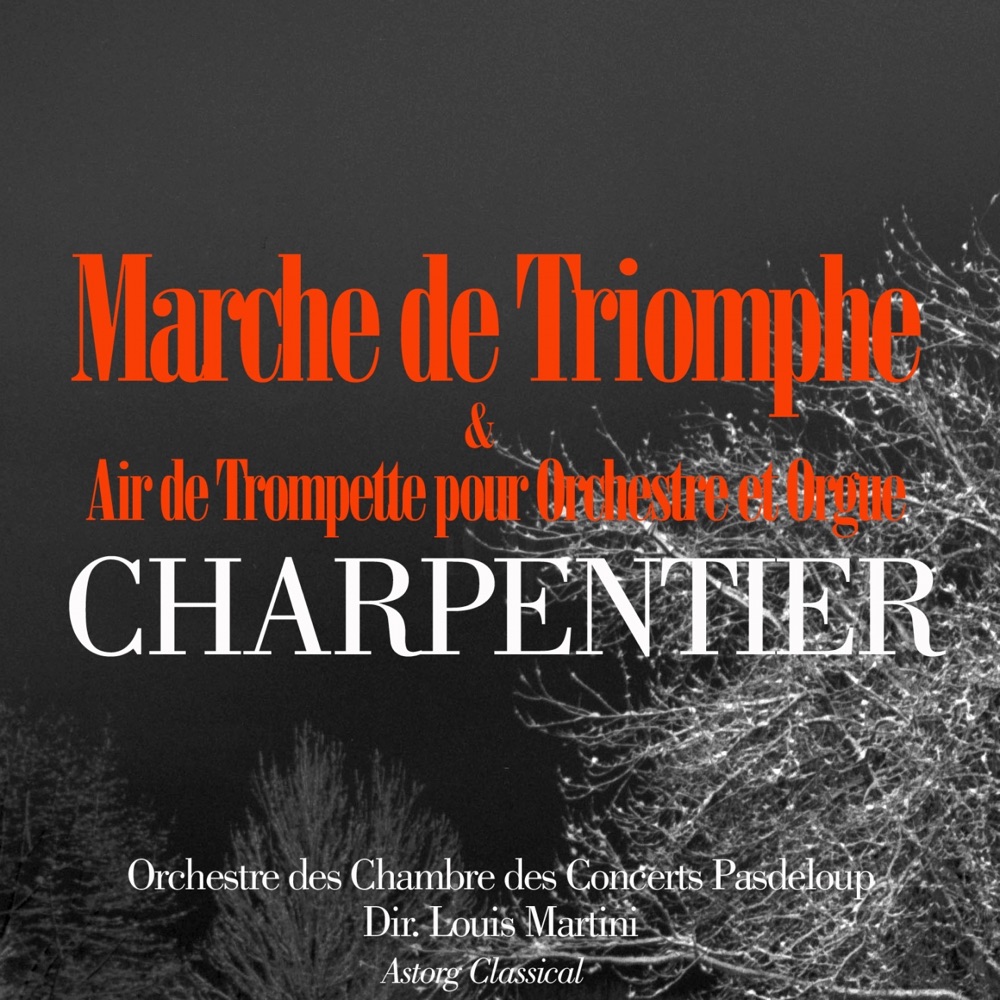 Обложка альбома «Charpentier: Marche de triomphe et air de trompette pour orchestre et orgue - Single» — Orchestre des Chambre des Concerts Pasdeloup & Louis Martini