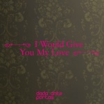 I Would Give You My Love