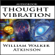 William Walker Atkinson - Thought Vibration or the Law of Attraction in the Thought World (Unabridged)