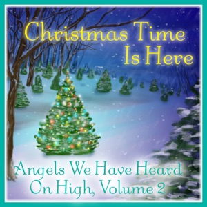 Christmas Time Is Here: Angels We Have Heard On High Vol. 2