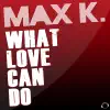 Max K. - What Love Can Do (Radio Edit)