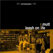 Listen to Leash On Life by R. Mutt