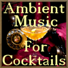Ambient Music for Cocktails - Various Artists