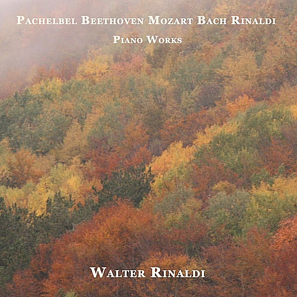 Piano Works: Pachelbel - Beethoven - Mozart - Bach - Rinaldi (Remastered)