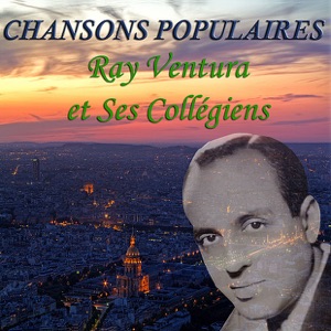 Chansons populaires : Ray Ventura et ses Collégiens