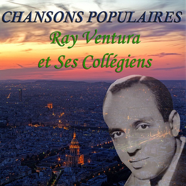 Chansons populaires : Ray Ventura et ses Collégiens