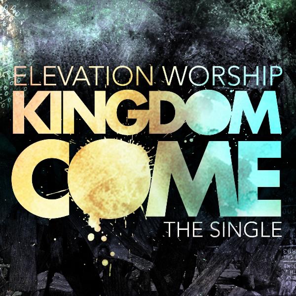 Kingdom Come - Single by Elevation Worship album cover