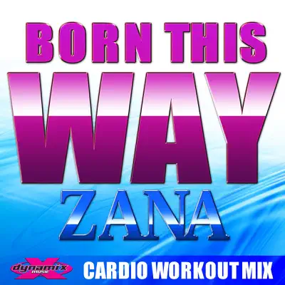 Born This Way (Dynamix Music Workout Mix) - Single - Zana Born This Way (Dynamix Music Workout Mix) - Single - Zana