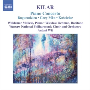 Kilar: Piano Concerto, Bogurodzico, Grey Mist, Koscielec