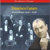 The History of Tango / Francisco Canaro & His Orchestra / Recordings 1946 - 1958 - Francisco Canaro y Su Orquestra