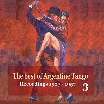 The Best of Argentine Tango, Vol. 3 / 78 Rpm Recordings 1927 - 1957