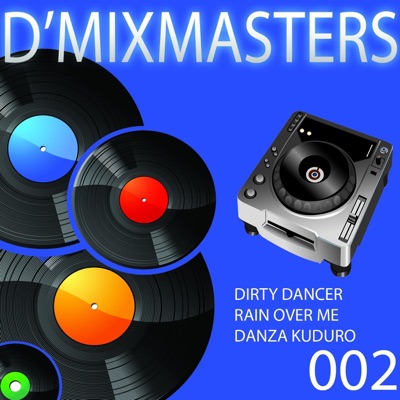 D'Mixmasters 002 - Dirty Dancer / Rain Over Me / Danza Kuduro - Single