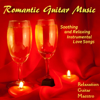 Romantic Guitar Music: Soothing And Relaxing Instrumental Love Songs - Relaxation Guitar Maestro