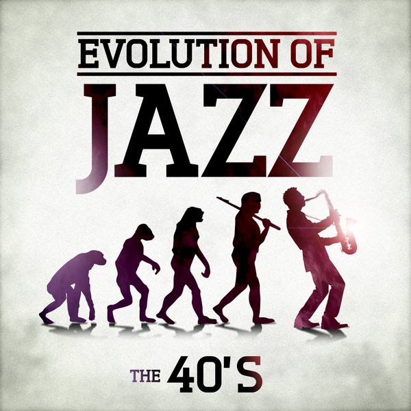 Evolution of Jazz - The 40's