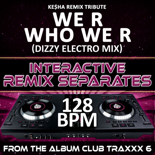 We R Who We R (Ke$ha Remix Tribute)(128 BPM Interactive Remix Separates)