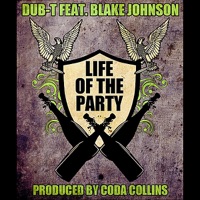 Life of the Party (feat. Blake Johnson) - Single - Dub-T