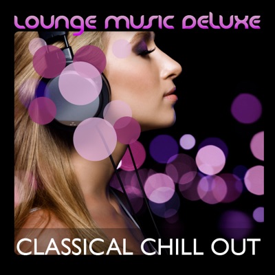 Lounge Music Deluxe: Classical Chill Out