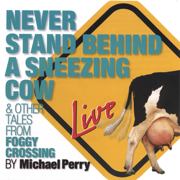 Never Stand Behind a Sneezing Cow - Michael Perry