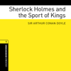 Sherlock Holmes and the Sport of Kings (Adaptation): Oxford Bookworms Library, Stage 1 - Arthur Conan Doyle & Jennifer Bassett (adaptation)