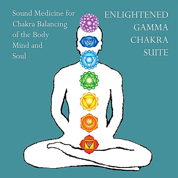 Enlightened Gamma Chakra Suite: Sound Medicine for Chakra Balancing of the Body Mind and Soul cover art