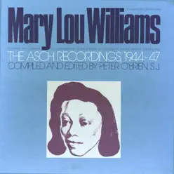 Mary Lou Williams: The Asch Recordings 1944-47 - Mary Lou Williams Mary Lou Williams: The Asch Recordings 1944-47 - Mary Lou Williams