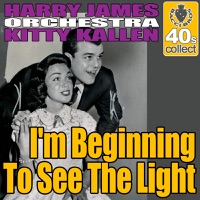I'm Beginning to See the Light (Remastered) - Single - Harry James and His Orchestra & Kitty Kallen