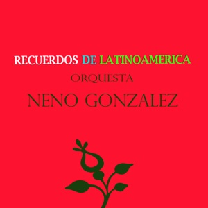 Recuerdos de Latinoamérica: Orquesta Neno Gonzalez