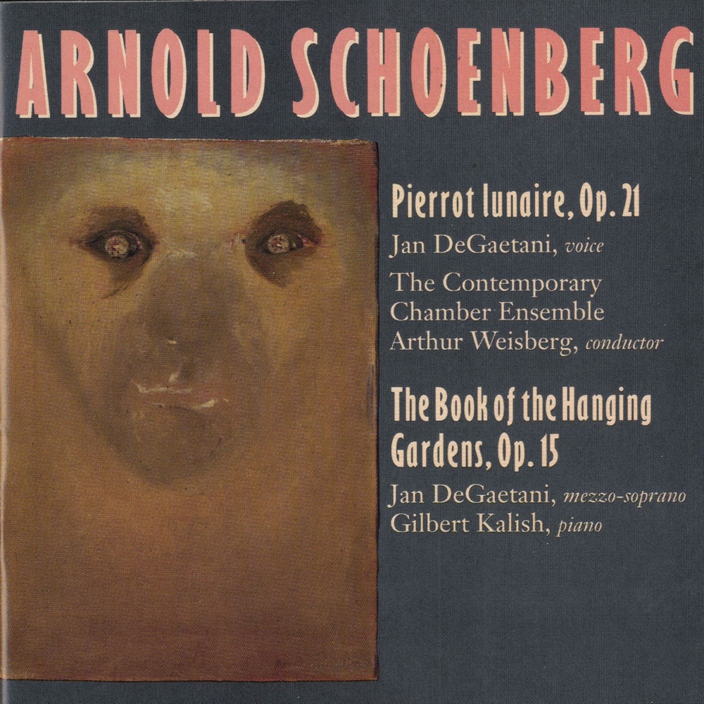 Обложка альбома «Schoenberg: Pierrot Lunaire; Book Of Hanging Gardens» — Jan De Gaetani, Arthur Weisberg, Contemporary Chamber Ensemble & Gilbert Kalish