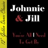 Johnnie & Jill - You're All I Need to Get By