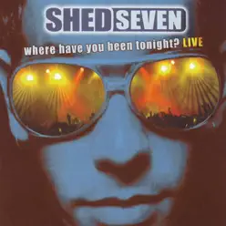 Where Have You Been Tonight? (Live) - Shed Seven