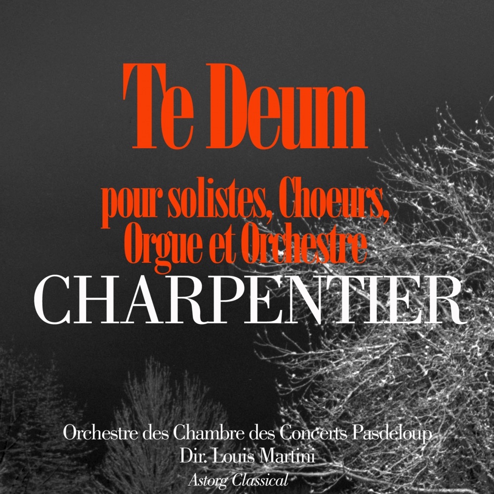 Обложка альбома «Charpentier: Te Deum pour solistes, choeurs, orgue et orchestre» — Orchestre des Chambre des Concerts Pasdeloup & Louis Martini