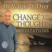 Dr. Wayne W. Dyer - Change Your Thoughts Meditations: Do the Tao Now! artwork