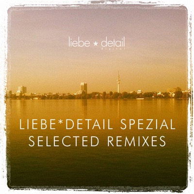 Liebe*detail Spezial - Selected Remixes