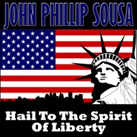Hail To The Spirit Of Liberty - John Philip Sousa