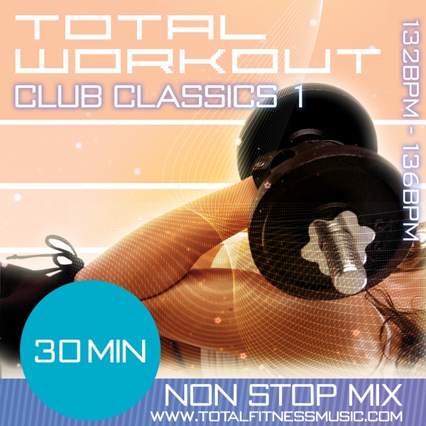 Total Workout Club Classics 1 - 30 Min Non-Stop Fitness Music Mix. 130 – 136 Bpm for Jogging, Aerobics, Gym Workout, Dancercise, Bodypump, Step & General Fitness