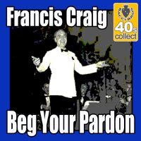 Francis Craig - Beg Your Pardon (Remastered)