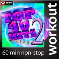 Top 40 Hits Remixed, Vol. 2 (60 Minute Non-Stop Workout Mix: 128 BPM) - Power Music Workout
