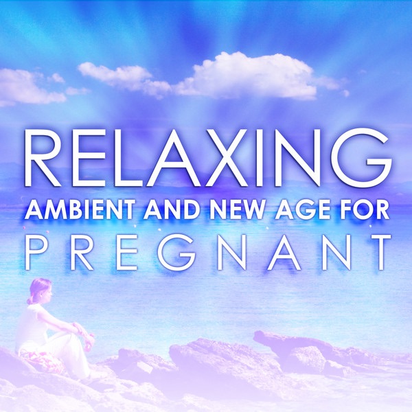 Relaxing Ambient and New Age for Pregnant